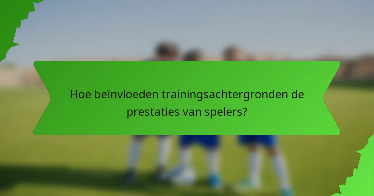 Hoe beïnvloeden trainingsachtergronden de prestaties van spelers?