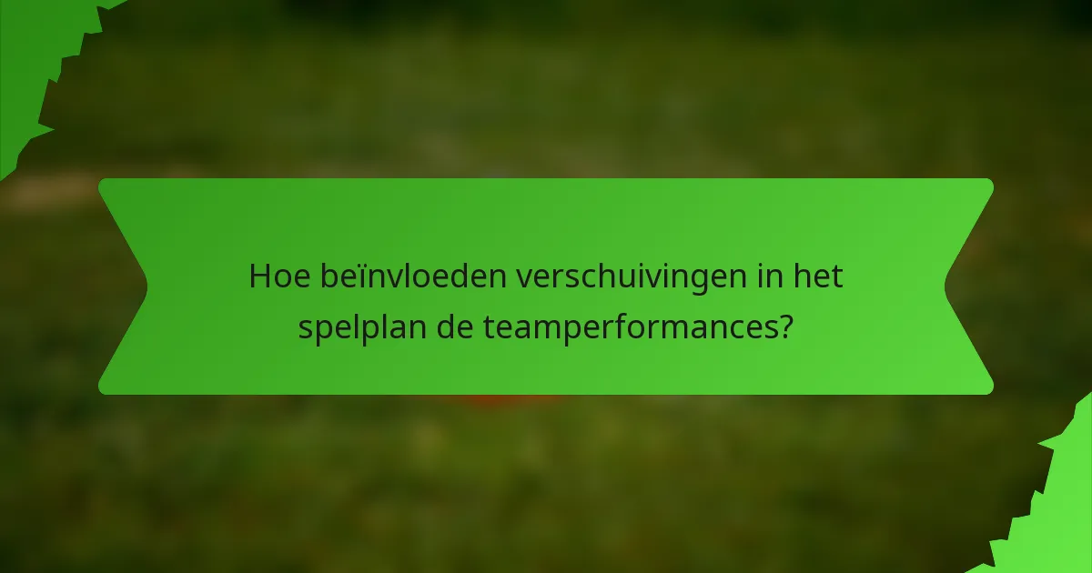 Hoe beïnvloeden verschuivingen in het spelplan de teamperformances?
