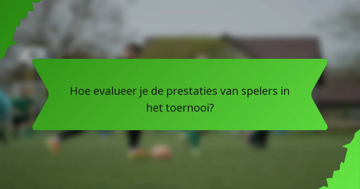 Hoe evalueer je de prestaties van spelers in het toernooi?