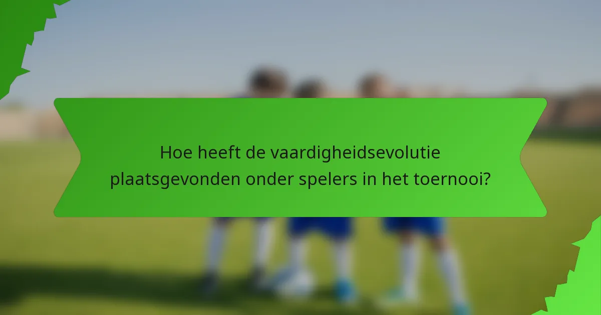 Hoe heeft de vaardigheidsevolutie plaatsgevonden onder spelers in het toernooi?