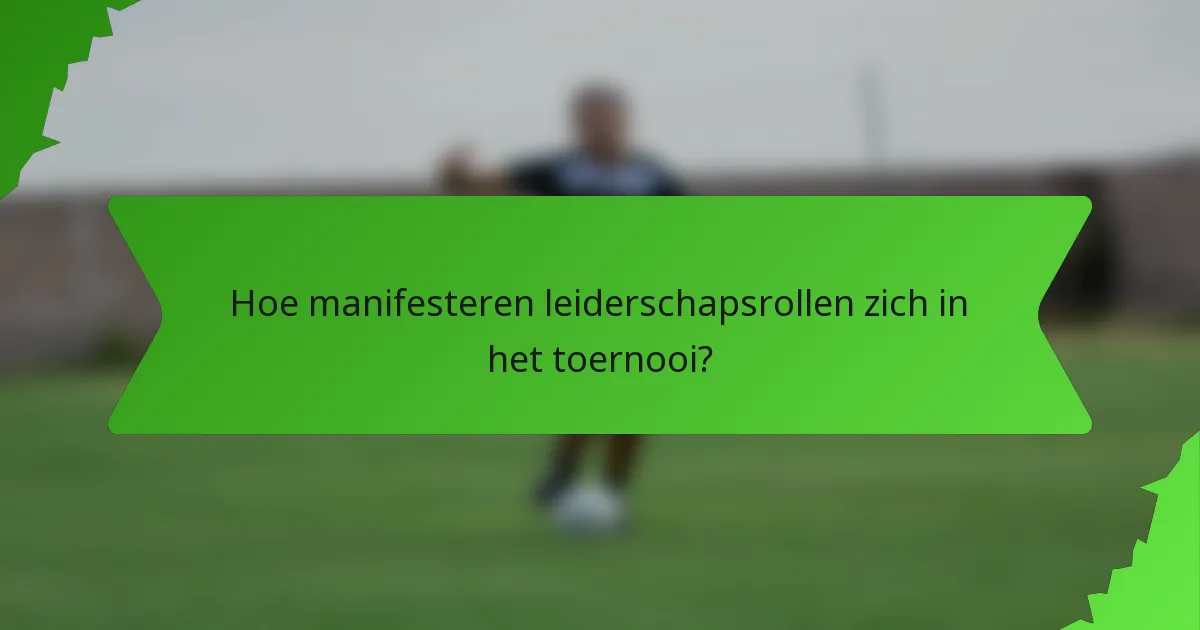 Hoe manifesteren leiderschapsrollen zich in het toernooi?