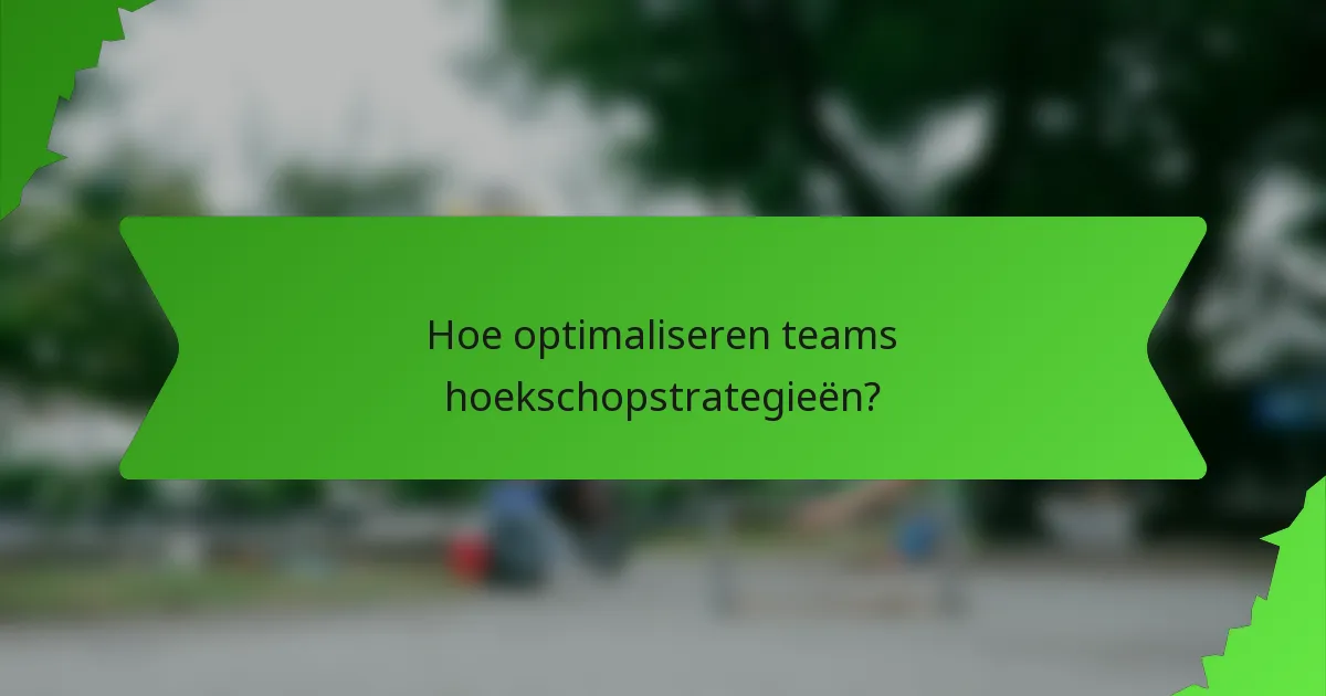 Hoe optimaliseren teams hoekschopstrategieën?