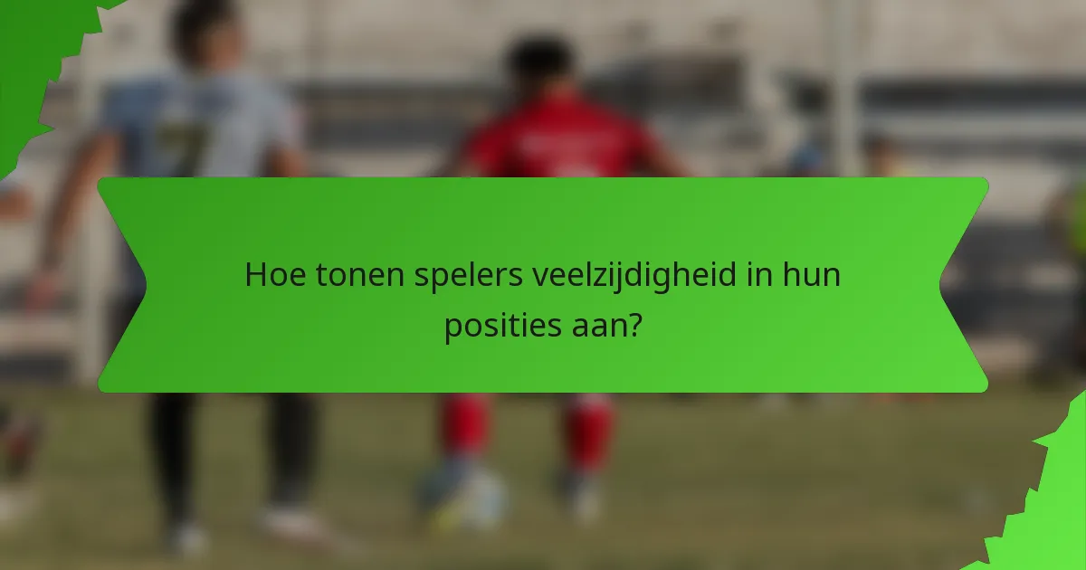 Hoe tonen spelers veelzijdigheid in hun posities aan?