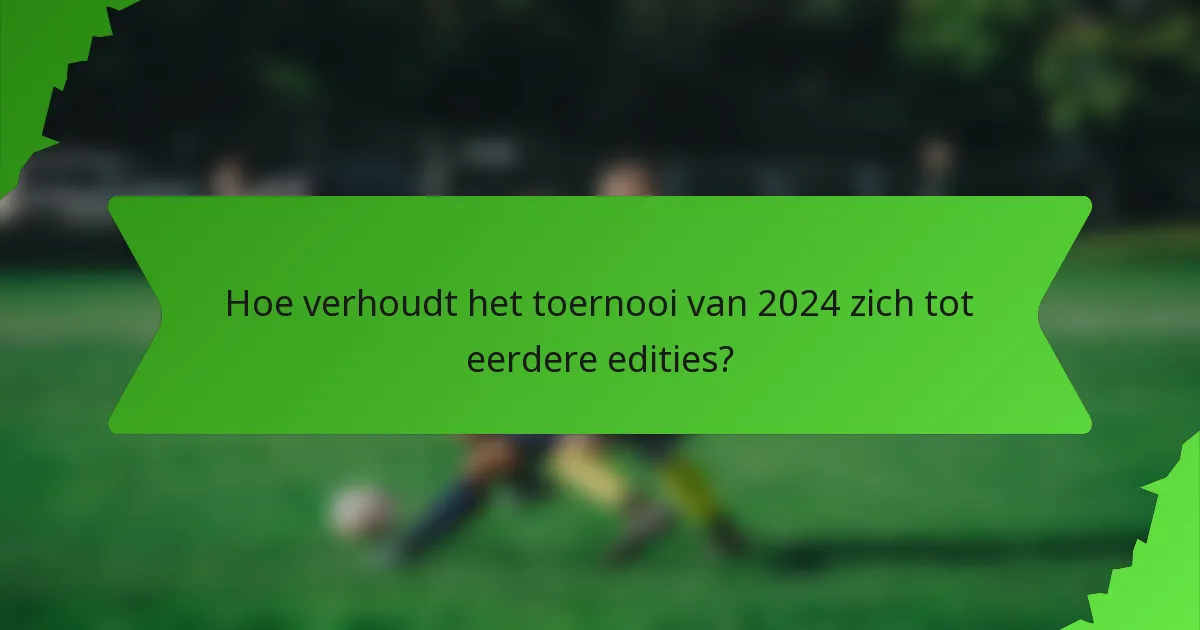 Hoe verhoudt het toernooi van 2024 zich tot eerdere edities?