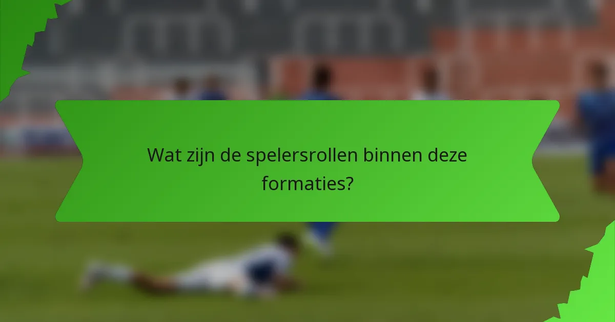 Wat zijn de spelersrollen binnen deze formaties?