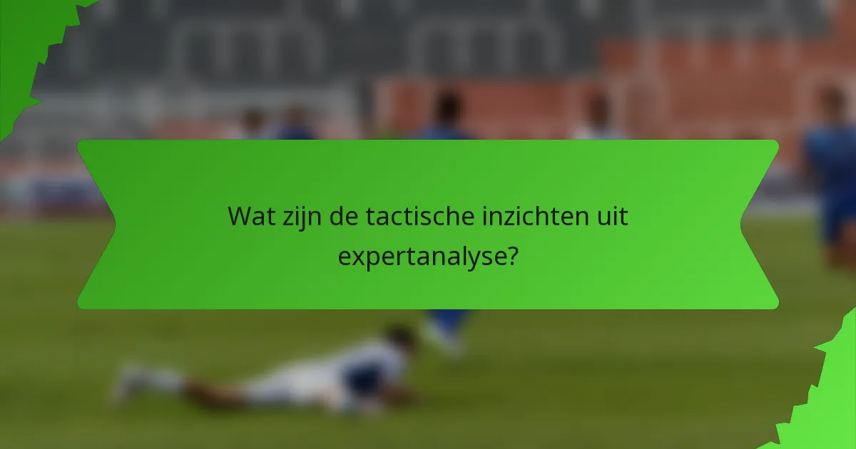 Wat zijn de tactische inzichten uit expertanalyse?