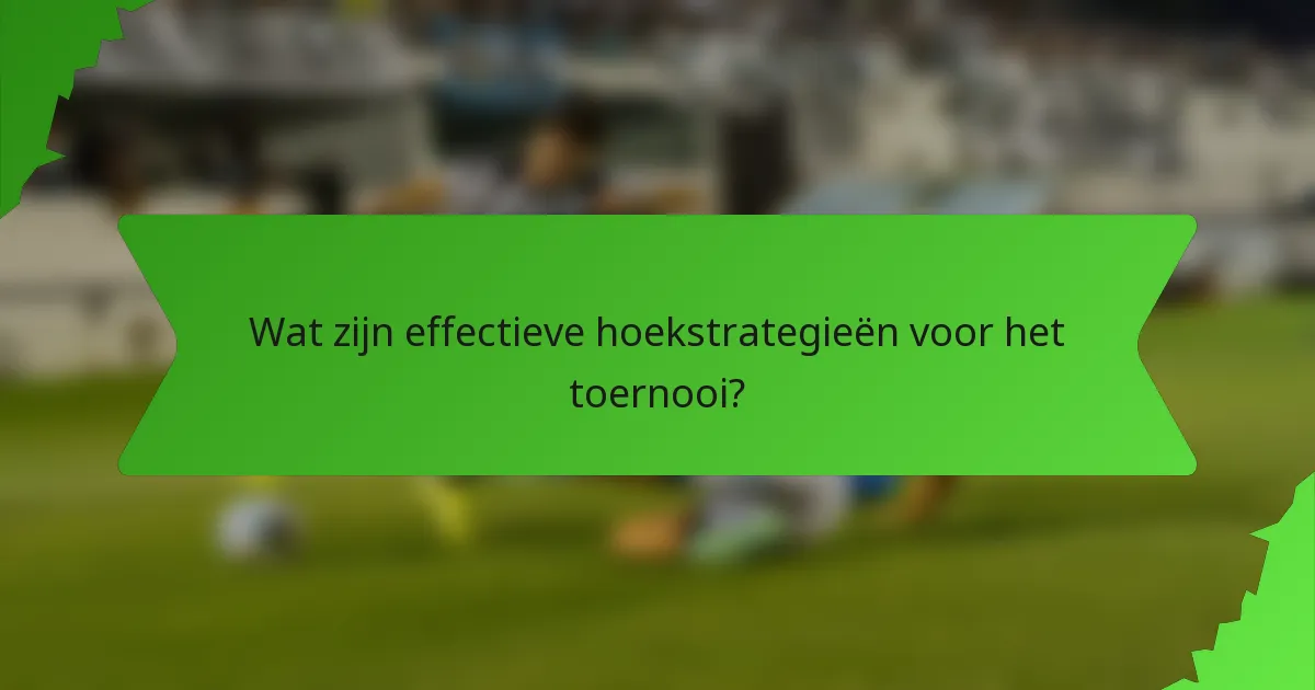 Wat zijn effectieve hoekstrategieën voor het toernooi?