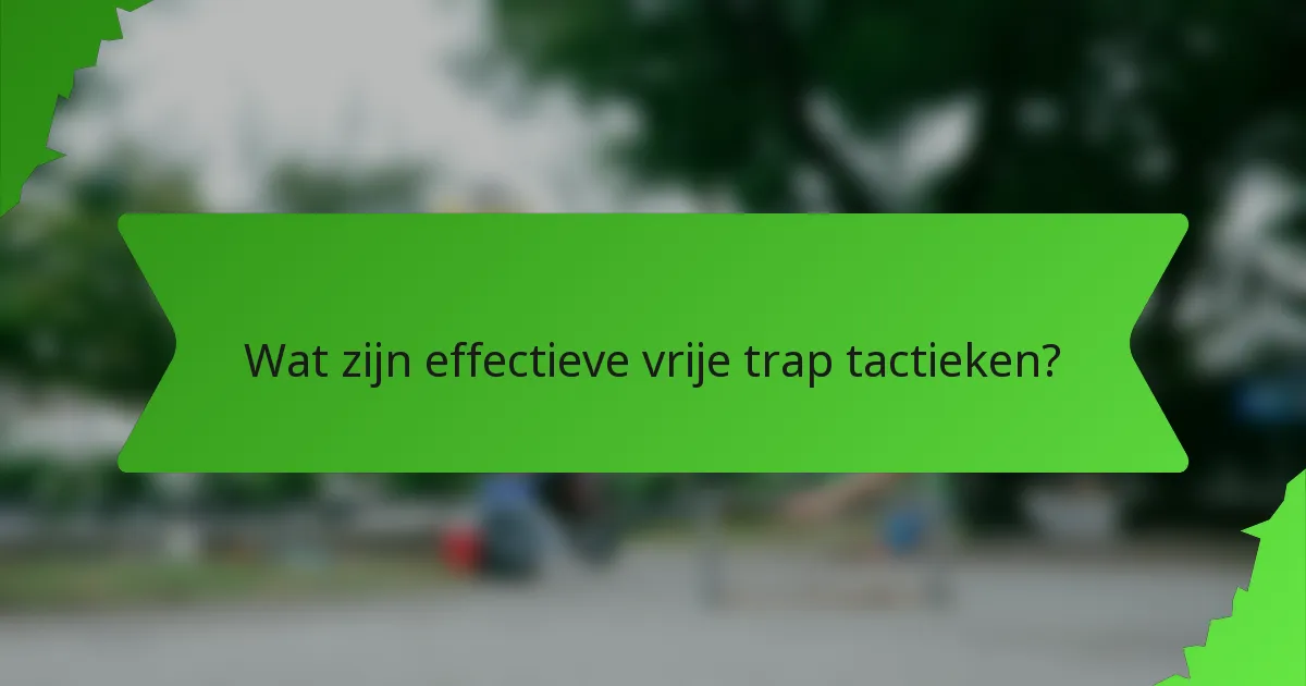 Wat zijn effectieve vrije trap tactieken?