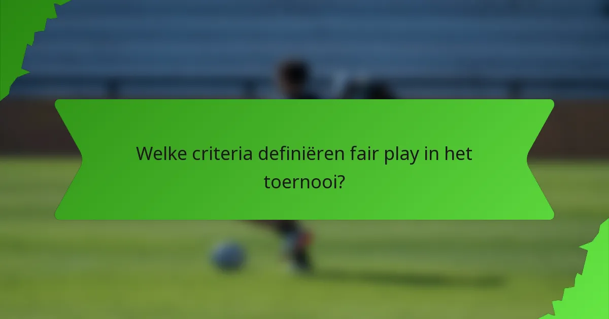 Welke criteria definiëren fair play in het toernooi?