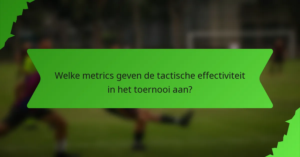 Welke metrics geven de tactische effectiviteit in het toernooi aan?