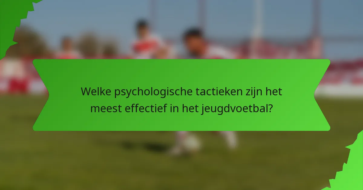 Welke psychologische tactieken zijn het meest effectief in het jeugdvoetbal?