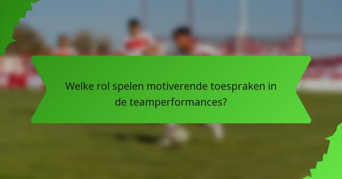 Welke rol spelen motiverende toespraken in de teamperformances?
