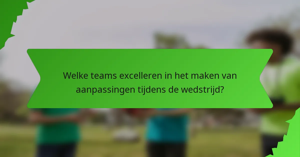 Welke teams excelleren in het maken van aanpassingen tijdens de wedstrijd?