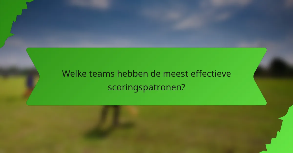 Welke teams hebben de meest effectieve scoringspatronen?