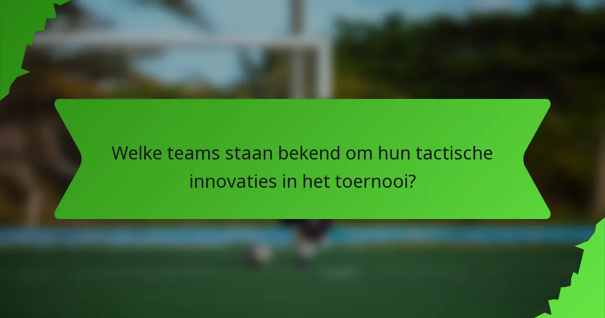 Welke teams staan bekend om hun tactische innovaties in het toernooi?